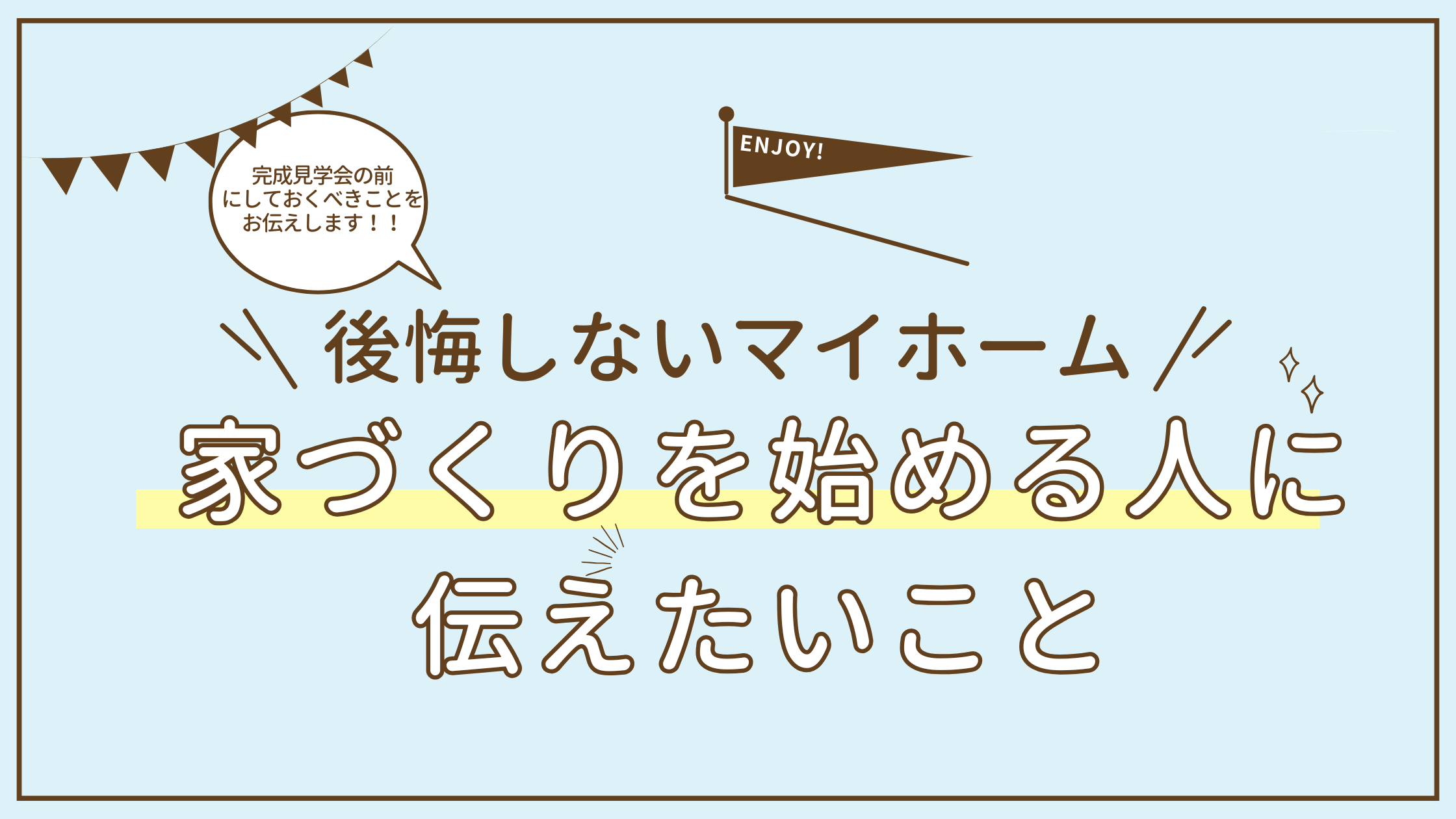 アイキャッチ これから家づくりをはじめる人に伝えたい！～完成見学会に参加する前に知って欲しいこと～